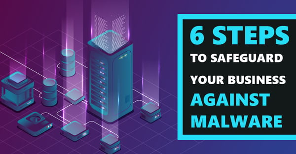 [BLOG] 6 Steps to Safeguard Your Business Against Malware Webp