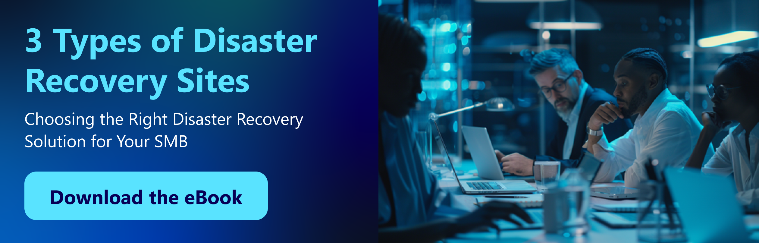 Blog CTA - 3 Types of Disaster Recovery Sites - Choosing the Right Disaster Recovery Solution for your SMB