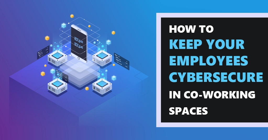 [BLOG] How to Keep Your Employees Cybersecure in Co-Working Spaces Webp