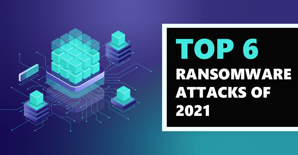 [BLOG] Top 6 Ransomware Attacks of 2021 Webp